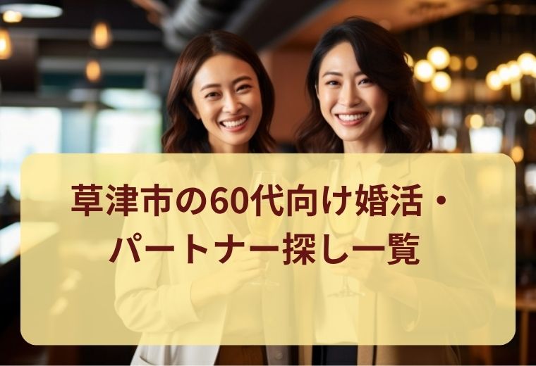 草津市の60代向け婚活・パートナー探し一覧｜自然な出会いを楽しもう